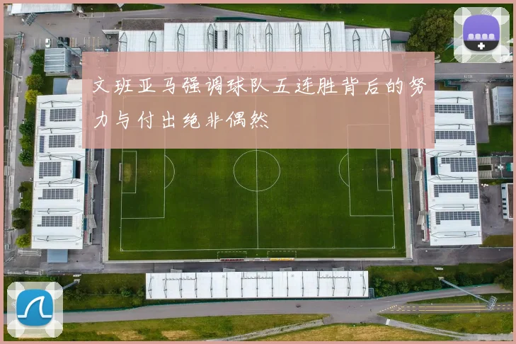 文班亚马强调球队五连胜背后的努力与付出绝非偶然